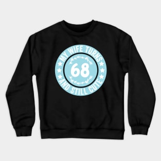 My Wife Turns 68 And Still Cute Funny birthday quote Crewneck Sweatshirt